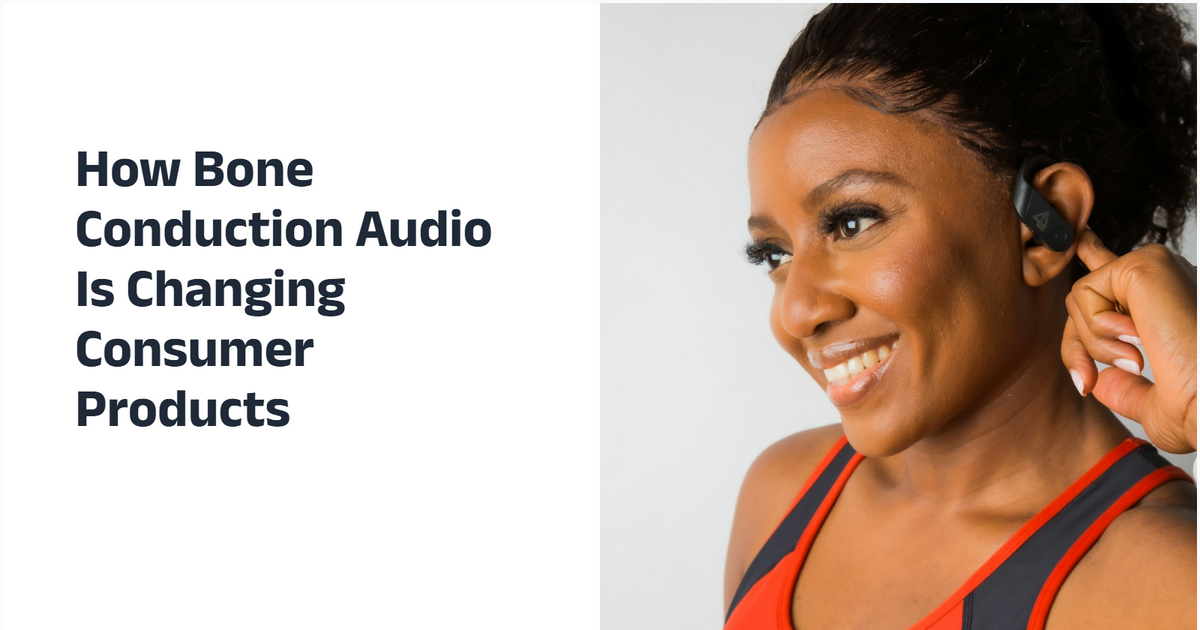 How Bone Conduction Audio Is Changing Consumer Products